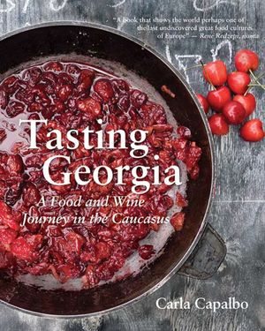 Tasting Georgia: A Food and Wine Journey in the Caucasus with Over 70 Recipes image number 0