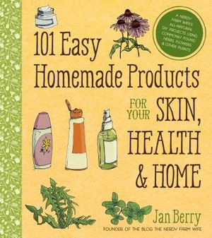 101 Easy Homemade Products for Your Skin, Health & Home: A Nerdy Farm Wife's All-Natural DIY Projects Using Commonly Found Herbs, Flowers & Other Plan image number 0
