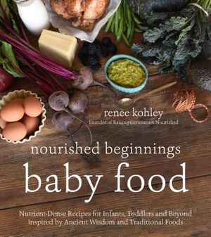 Nourished Beginnings Baby Food: Nutrient-Dense Recipes for Infants, Toddlers and Beyond Inspired by Ancient Wisdom and Traditional Foods image number 0