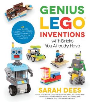 Genius Lego Inventions with Bricks You Already Have: 40+ New Robots, Vehicles, Contraptions, Gadgets, Games and Other Fun Stem Creations image number 0