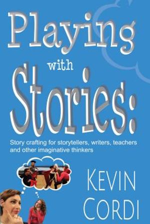 Playing with Stories: Story Crafting for Storytellers, Writers, Teachers and Other Imaginative Thinkers image number 0