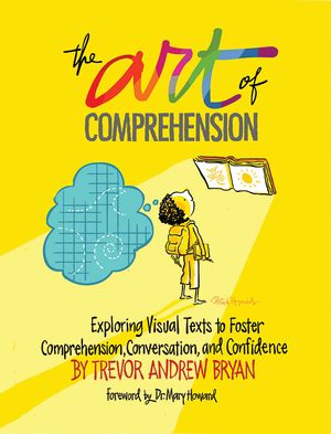 The Art of Comprehension: Exploring Visual Texts to Foster Comprehension, Conversation, and Confidence image number 0