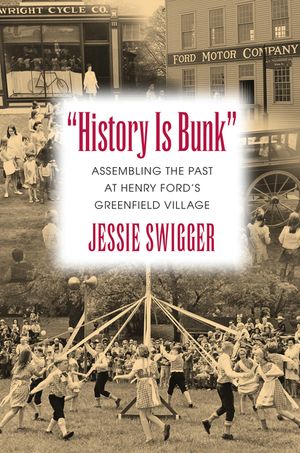 History Is Bunk: Assembling the Past at Henry Ford's Greenfield Village image number 0