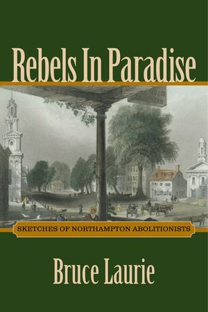 Rebels in Paradise: Sketches of Northampton Abolitionists image number 0