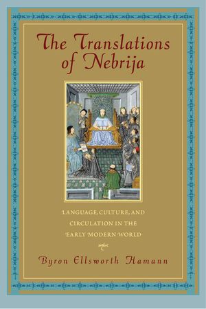The Translations of Nebrija: Language, Culture, and Circulation in the Early Modern World image number 0
