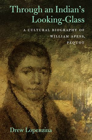 Through an Indian's Looking-Glass: A Cultural Biography of William Apess, Pequot image number 0