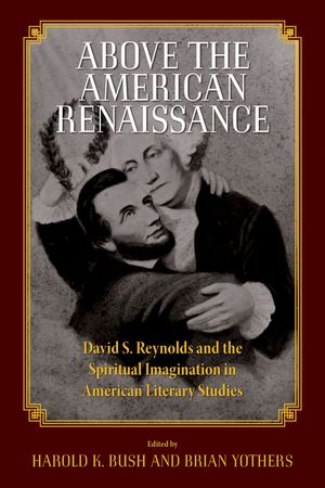 Above the American Renaissance: David S. Reynolds and the Spiritual Imagination in American Literary Studies image number 0