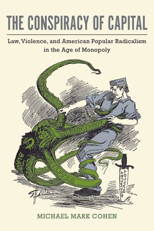 The Conspiracy of Capital: Law, Violence, and American Popular Radicalism in the Age of Monopoly image number 0
