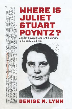 Where Is Juliet Stuart Poyntz?: Gender, Spycraft, and Anti-Stalinism in the Early Cold War image number 0