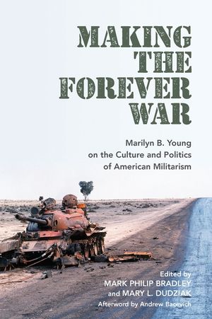 Making the Forever War: Marilyn B. Young on the Culture and Politics of American Militarism image number 0