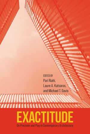 Exactitude: On Precision and Play in Contemporary Architecture image number 0