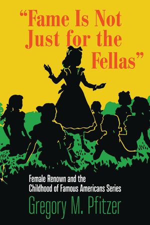 Fame Is Not Just for the Fellas: Female Renown and the Childhood of Famous Americans Series image number 0