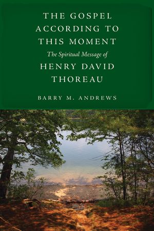 The Gospel According to This Moment: The Spiritual Message of Henry David Thoreau image number 0