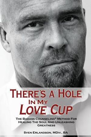 There's a Hole in My Love Cup: The Badass Counseling Method for Healing the Soul and Unleashing Greatness image number 0