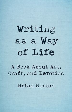 Writing as a Way of Life: A Book about Art, Craft, and Devotion image number 0