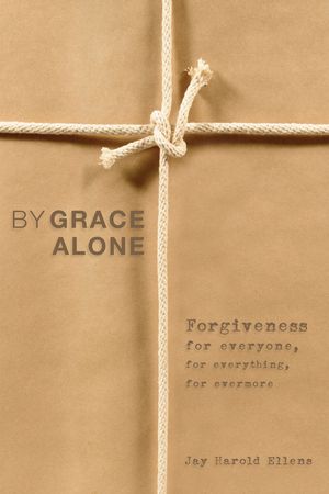 By Grace Alone: Forgiveness for Everyone, for Everything, for Evermore image number 0