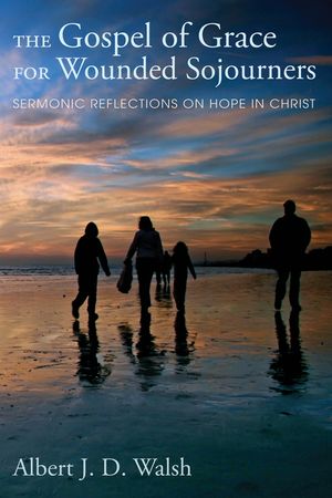 The Gospel of Grace for Wounded Sojourners: Sermonic Reflections on Hope in Christ image number 0