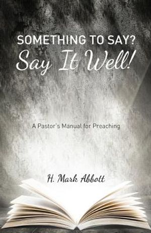Something to Say? Say It Well!: A Pastor's Manual for Preaching image number 0