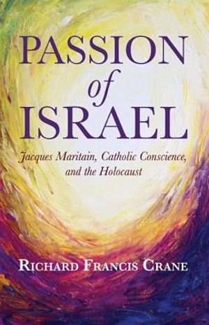 Passion of Israel: Jacques Maritain, Catholic Conscience, and the Holocaust image number 0