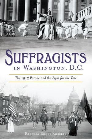 Suffragists in Washington, DC: The 1913 Parade and the Fight for the Vote image number 0