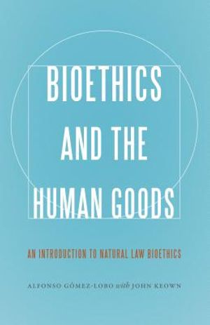 Bioethics and the Human Goods: An Introduction to Natural Law Bioethics image number 0