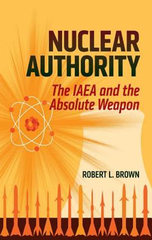 Nuclear Authority: The IAEA and the Absolute Weapon image number 0