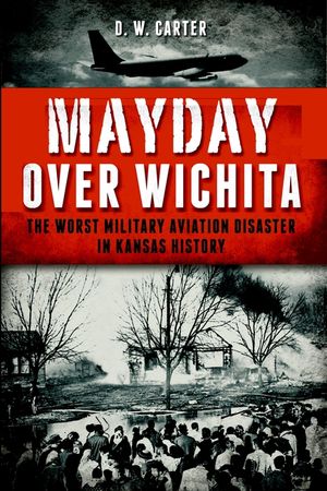 Mayday Over Wichita: The Worst Military Aviation Disaster in Kansas History image number 0