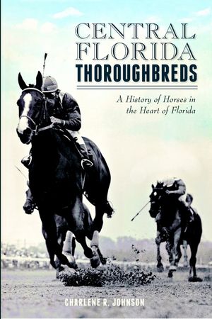 Central Florida Thoroughbreds: A History of Horses in the Heart of Florida image number 0