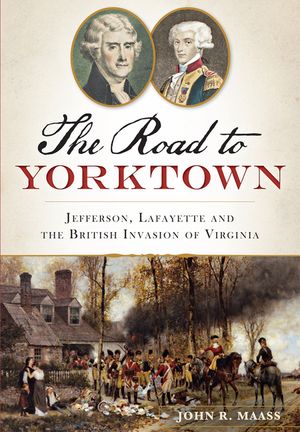 The Road to Yorktown: Jefferson, Lafayette and the British Invasion of Virginia image number 0