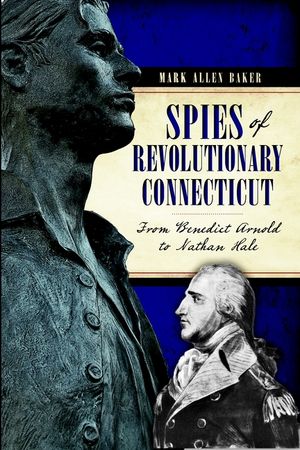 Spies of Revolutionary Connecticut: From Benedict Arnold to Nathan Hale image number 0