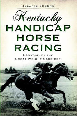 Kentucky Handicap Horse Racing: A History of the Great Weight Carriers image number 0