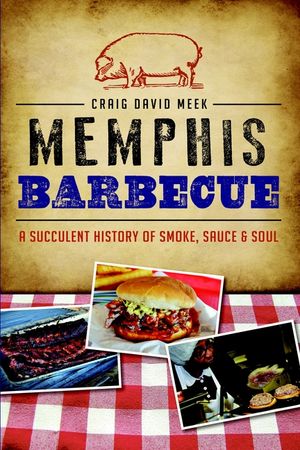 Memphis Barbecue: A Succulent History of Smoke, Sauce & Soul image number 0