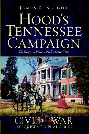 Hood's Tennessee Campaign: The Desperate Venture of a Desperate Man image number 0