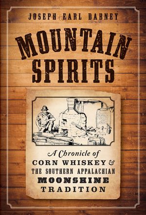 Mountain Spirits: A Chronicle of Corn Whiskey and the Southern Appalachian Moonshine Tradition image number 0