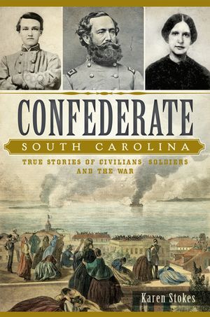 Confederate South Carolina: True Stories of Civilians, Soldiers and the War image number 0