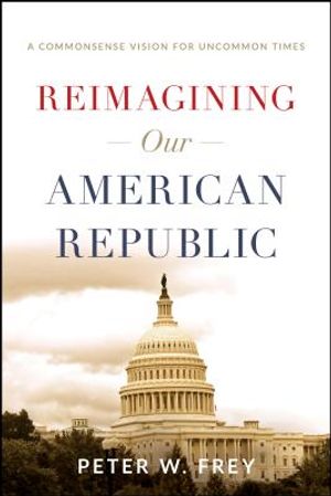 Reimagining Our American Republic: A Commonsense Vision for Uncommon Times image number 0