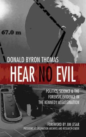 Hear No Evil: Politics, Science, and the Forensic Evidence in the Kennedy Assassination image number 0