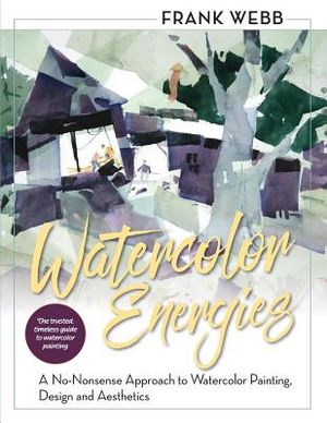 Watercolor Energies: A No-Nonsense Approach to Watercolor Painting, Design and Esthetics image number 0