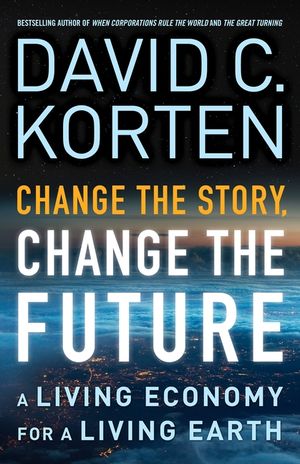 Change the Story, Change the Future: A Living Economy for a Living Earth image number 0