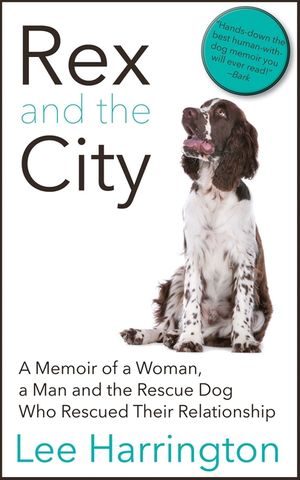 Rex and the City: A Memoir of a Woman, a Man and the Rescue Dog Who Rescued Their Relationship image number 0