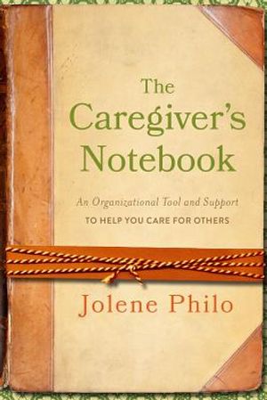 The Caregiver's Notebook: An Organizational Tool and Support to Help You Care for Others image number 0