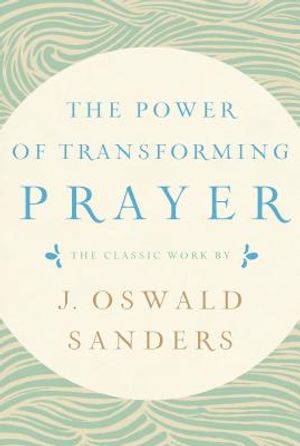 The Power of Transforming Prayer: The Classic Work by J. Oswald Sanders image number 0
