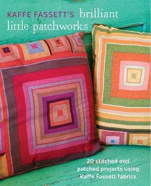 Kaffe Fassett's Brilliant Little Patchworks: 20 Stitched and Patched Projects Using Kaffe Fassett Fabrics image number 0