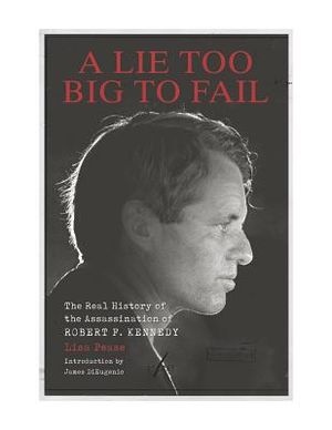 A Lie Too Big to Fail: The Real History of the Assassination of Robert F. Kennedy image number 0
