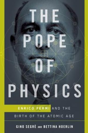 The Pope of Physics: Enrico Fermi and the Birth of the Atomic Age image number 0