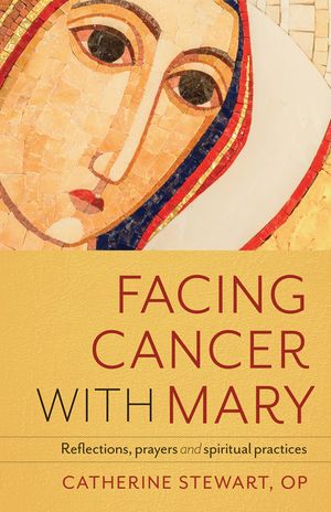 Facing Cancer with Mary: Reflections, Prayers and Spiritual Practices image number 0