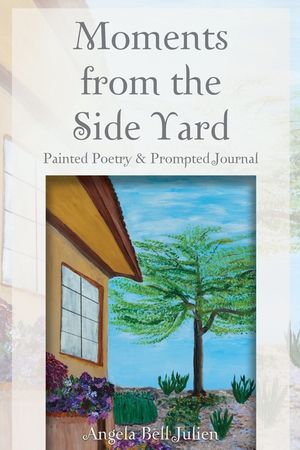 Moments from the Side Yard: Painted Poetry and Prompted Journal image number 0