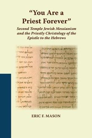 You Are a Priest Forever: Second Temple Jewish Messianism and the Priestly Christology of the Epistle to the Hebrews image number 0
