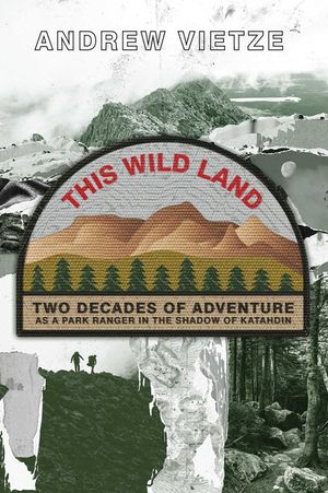This Wild Land: Two Decades of Adventure as a Park Ranger in the Shadow of Katahdin image number 0