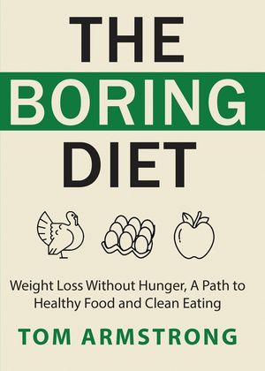 The Boring Diet: Weight Loss Without Hunger, A Path to Healthy Food and Clean Eating image number 0